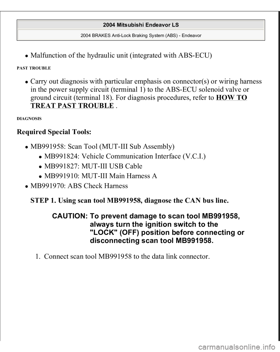MITSUBISHI ENDEAVOR 2004  Service Repair Manual Malfunction of the hydraulic unit (integrated with ABS-ECU)  
PAST TROUBLE 
Carry out diagnosis with particular emphasis on connector(s) or wiring harness 
in the power supply circuit (terminal 1) to 