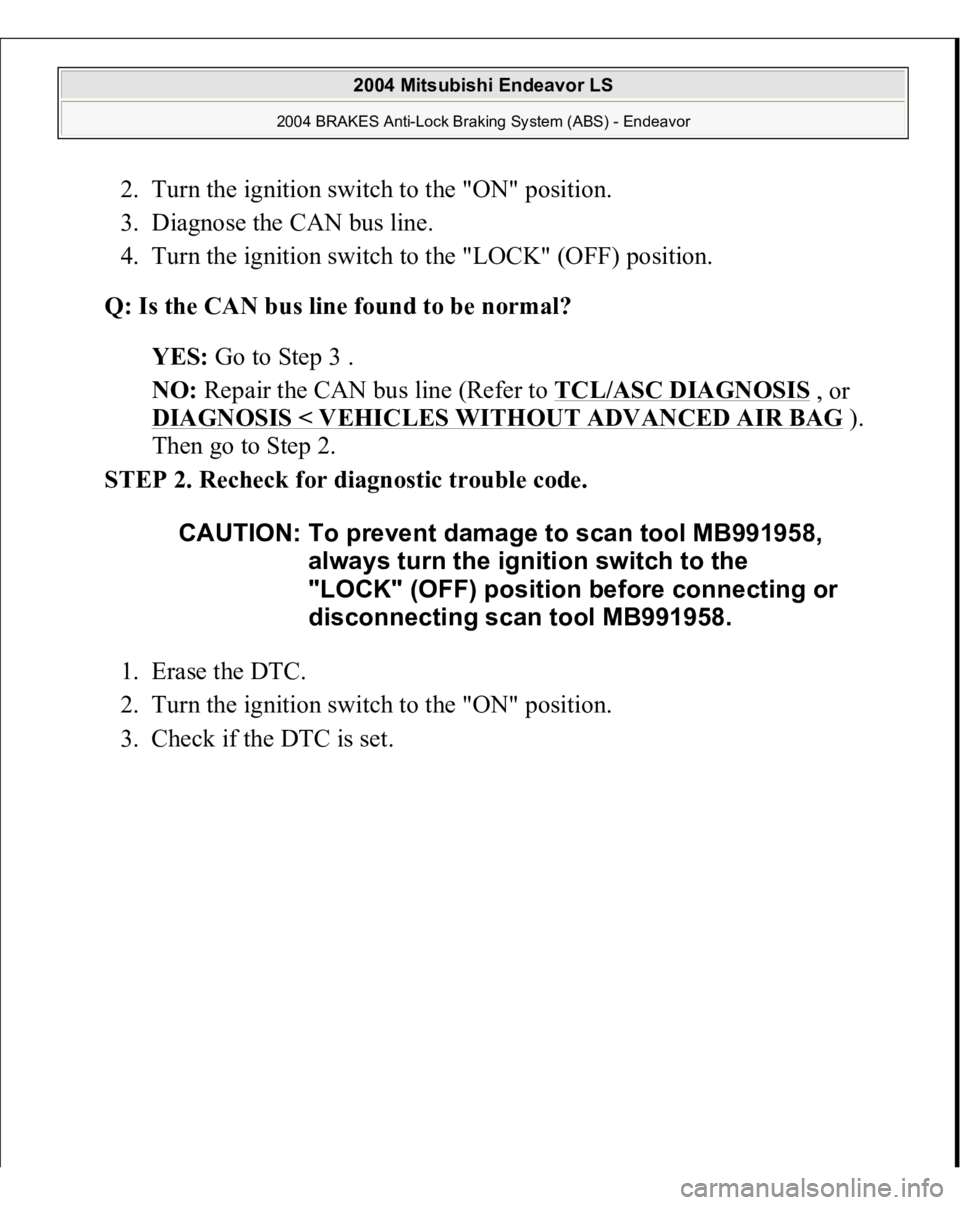 MITSUBISHI ENDEAVOR 2004  Service Repair Manual 2. Turn the ignition switch to the "ON" position.  
3. Diagnose the CAN bus line.  
4. Turn the ignition switch to the "LOCK" (OFF) position.  
Q: Is the CAN bus line found to be norma