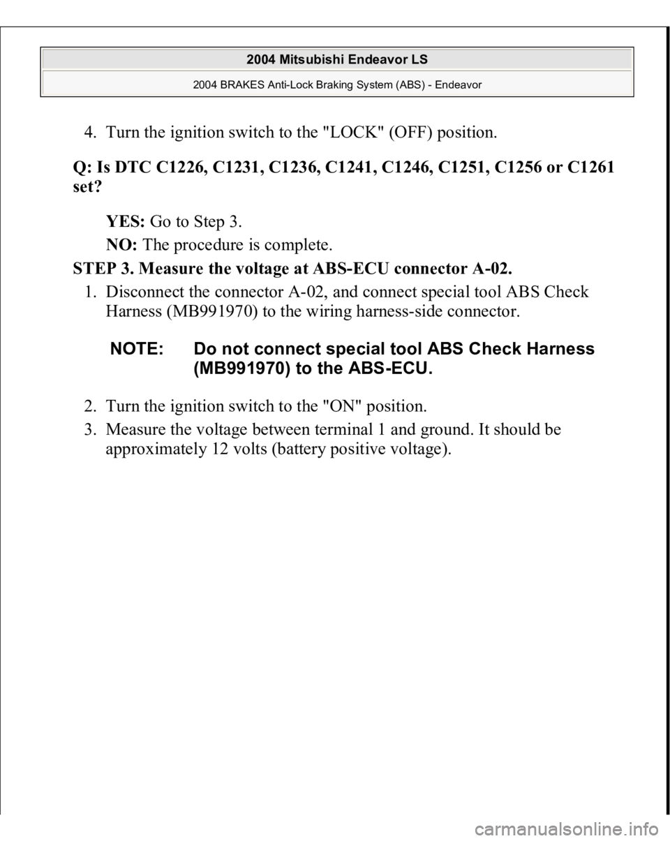 MITSUBISHI ENDEAVOR 2004  Service Repair Manual 4. Turn the ignition switch to the "LOCK" (OFF) position.  
Q: Is DTC C1226, C1231, C1236, C1241, C1246, C1251, C1256 or C1261 
set?  
YES: Go to Step 3.  
NO: The procedure is complete.  
STE