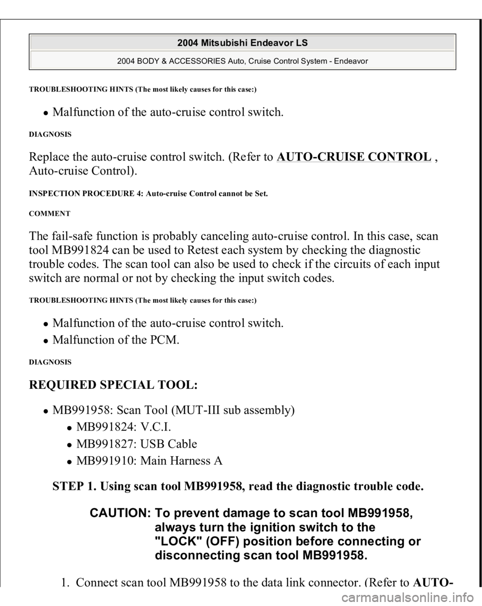 MITSUBISHI ENDEAVOR 2004  Service Repair Manual TROUBLESHOOTING HINTS (The most likel
y causes for this case:
)
Malfunction of the auto-cruise control switch.  
DIAGNOSIS Replace the auto-cruise control switch. (Refer to AUTO
-CRUISE CONTROL
 , 
Au