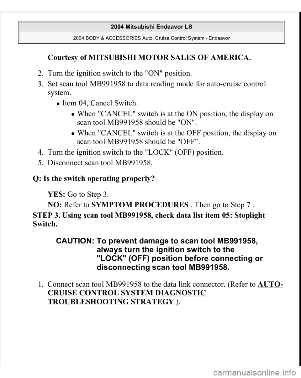 MITSUBISHI ENDEAVOR 2004  Service Repair Manual Courtesy of MITSUBISHI MOTOR SALES OF AMERICA
. 
2. Turn the ignition switch to the "ON" position.  
3. Set scan tool MB991958 to data reading mode for auto-cruise control 
system. 
Item 04, C