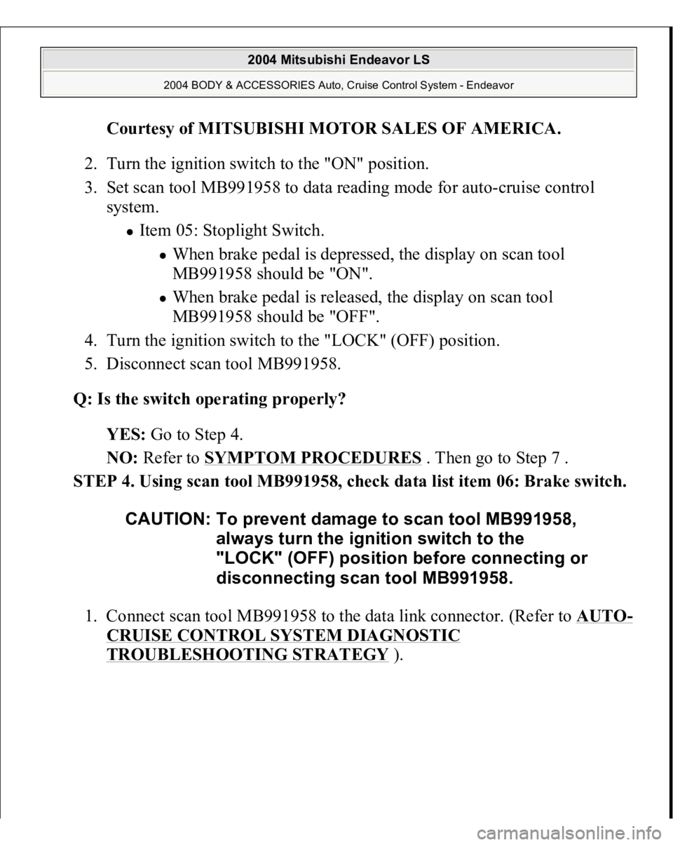 MITSUBISHI ENDEAVOR 2004  Service Repair Manual Courtesy of MITSUBISHI MOTOR SALES OF AMERICA
. 
2. Turn the ignition switch to the "ON" position.  
3. Set scan tool MB991958 to data reading mode for auto-cruise control 
system. 
Item 05: S