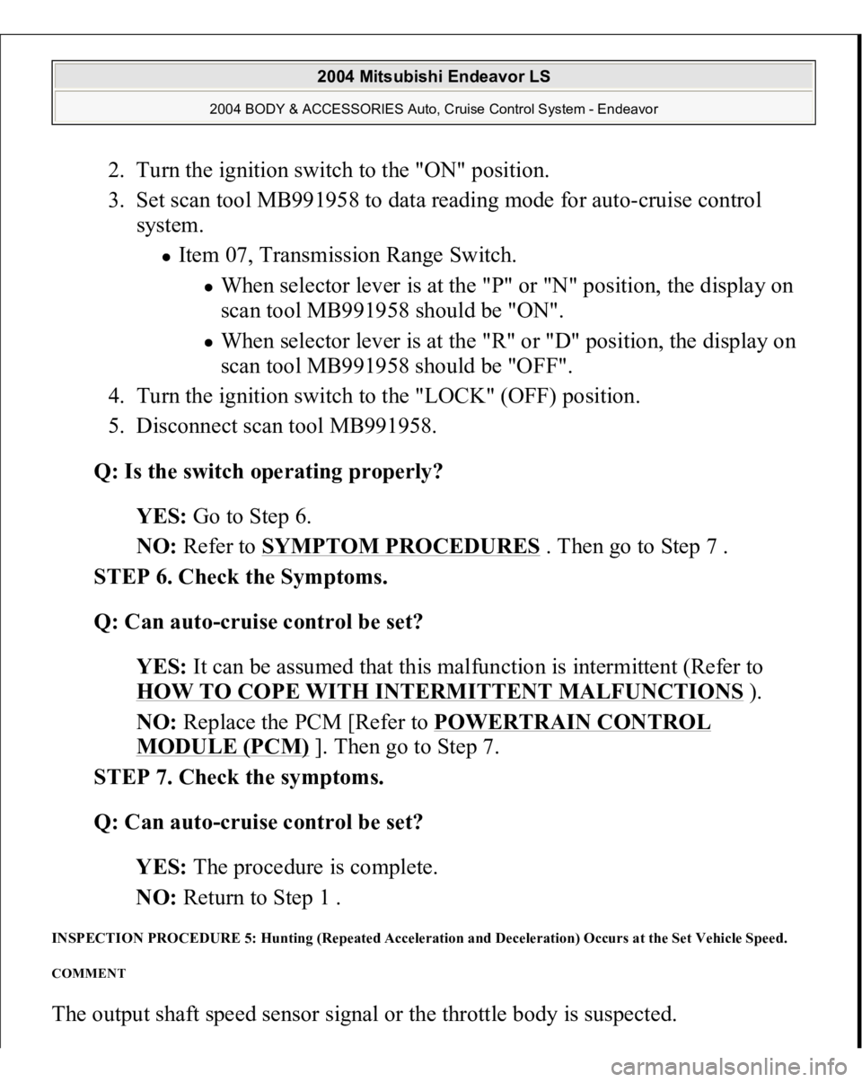 MITSUBISHI ENDEAVOR 2004  Service Repair Manual 2. Turn the ignition switch to the "ON" position.  
3. Set scan tool MB991958 to data reading mode for auto-cruise control 
system. 
Item 07, Transmission Range Switch. 
When selector lever is