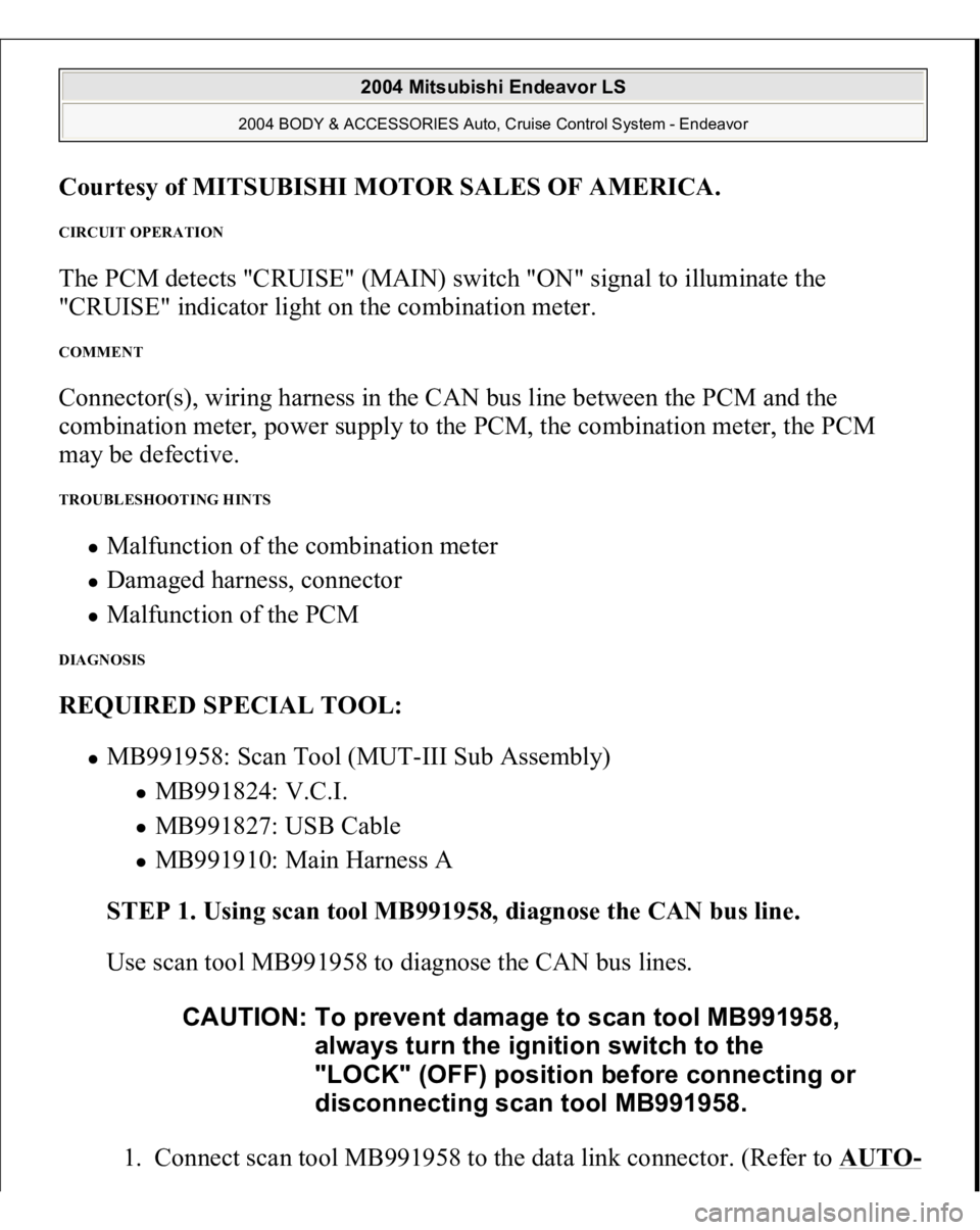 MITSUBISHI ENDEAVOR 2004  Service Repair Manual Courtesy of MITSUBISHI MOTOR SALES OF AMERICA
. 
CIRCUIT OPERATION The PCM detects "CRUISE" (MAIN) switch "ON" signal to illuminate the 
"CRUISE" indicator light on the combina