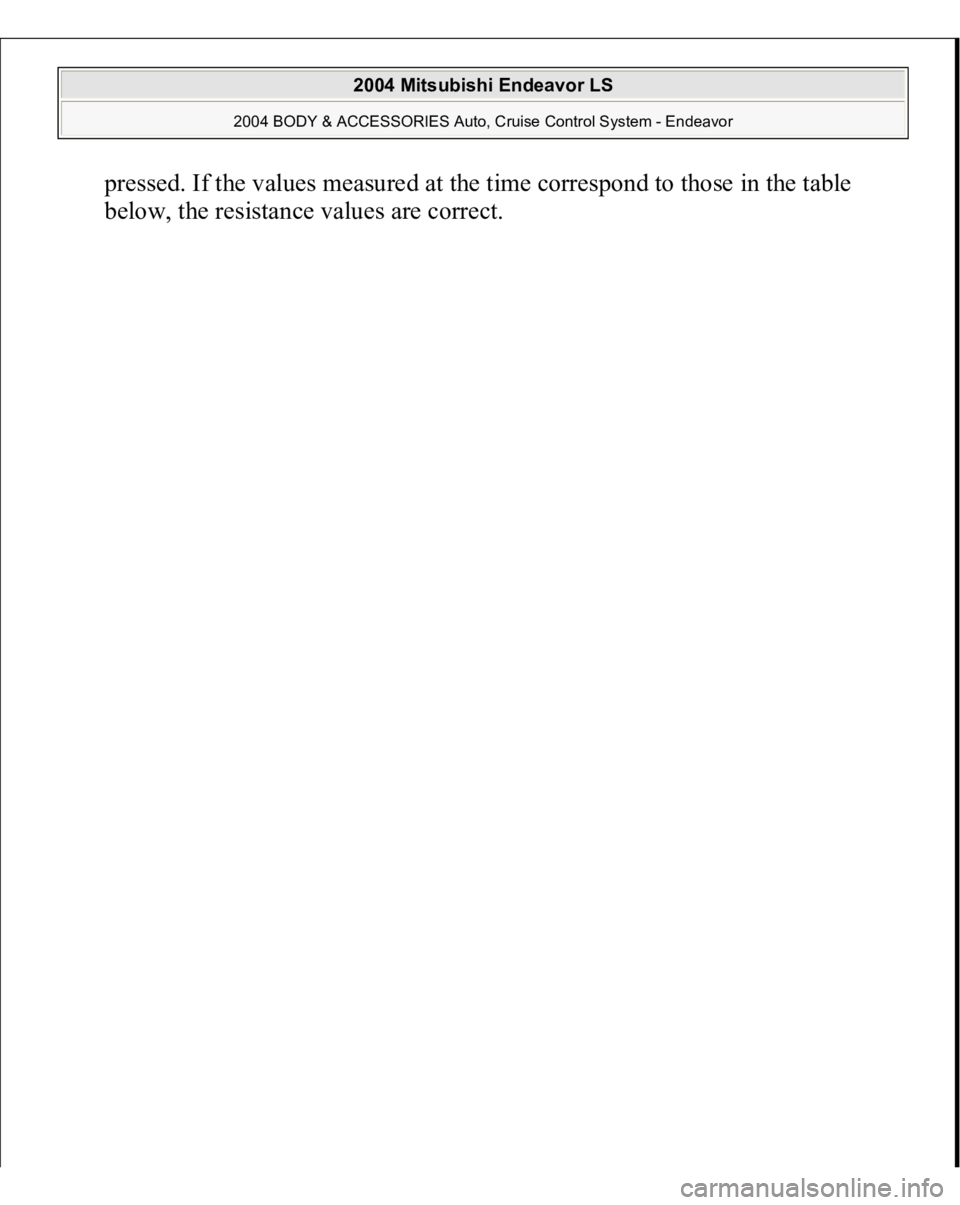 MITSUBISHI ENDEAVOR 2004  Service Repair Manual pressed. If the values measured at the time correspond to those in the table below, the resistance values are correct. 
 
2004 Mitsubishi Endeavor LS 
2004 BODY & ACCESSORIES Auto, Cruise Control Syst