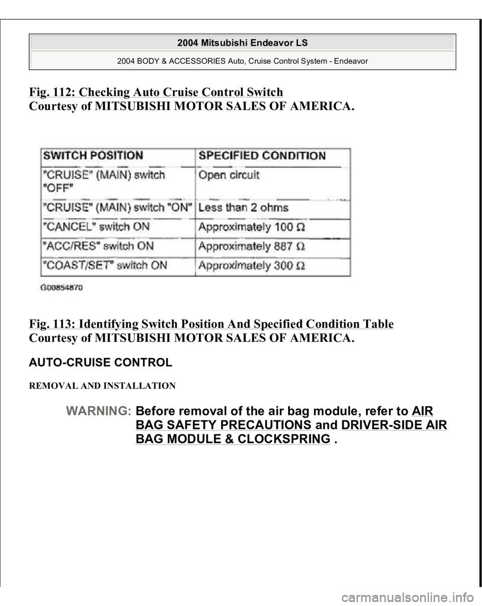 MITSUBISHI ENDEAVOR 2004  Service Repair Manual Fig. 112: Checking Auto Cruise Control Switc
h 
Courtesy of MITSUBISHI MOTOR SALES OF AMERICA. 
Fig. 113: Identifying Switch Position And Specified Condition Table
 
Courtesy of MITSUBISHI MOTOR SALES