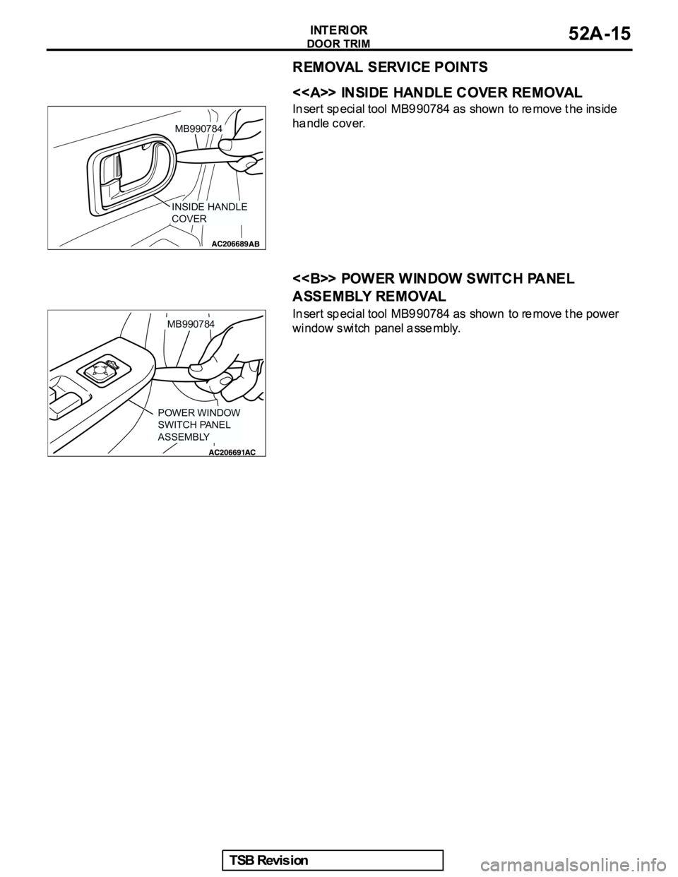 MITSUBISHI GALANT 2005  Service Repair Manual MB990784
INSIDE HANDLE
COVER
MB990784
POWER WINDOW 
SWITCH PANEL 
ASSEMBLY 