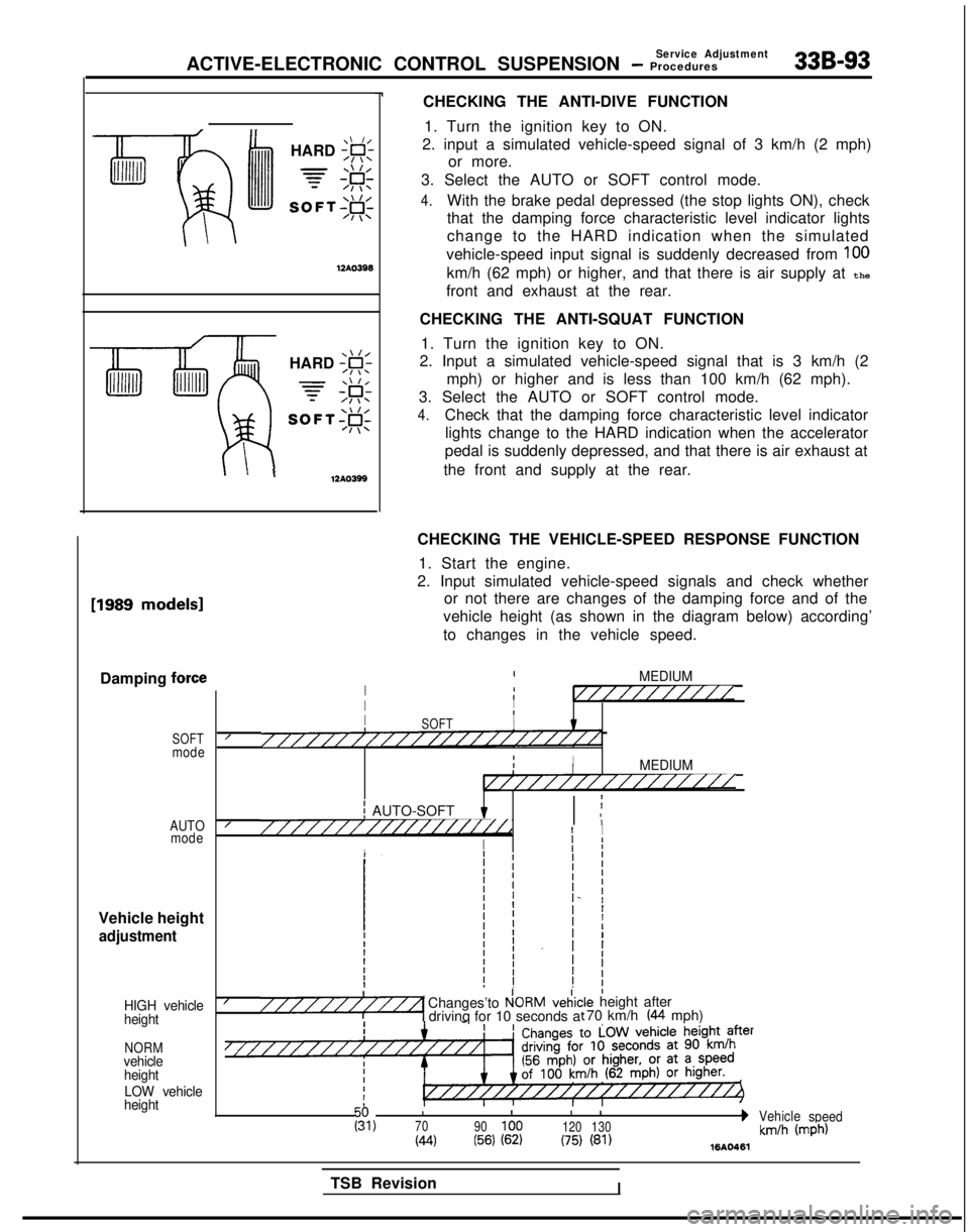 MITSUBISHI GALANT 1989 Service Repair Manual Service AdjustmentACTIVE-ELECTRONIC CONTROL SUSPENSION - Procedures33B-93
\\ I/HARD ;g;
7 #
SOFT;#c
\\ I/HARD ;F;
7 ;&
SOFT;@;
I12AO399
CHECKING THE ANTI-DIVE FUNCTION1. Turn the ignition key to ON.
2 MITSUBISHI GALANT 1989 Service Repair Manual Service AdjustmentACTIVE-ELECTRONIC CONTROL SUSPENSION - Procedures33B-93
\\ I/HARD ;g;
7 #
SOFT;#c
\\ I/HARD ;F;
7 ;&
SOFT;@;
I12AO399
CHECKING THE ANTI-DIVE FUNCTION1. Turn the ignition key to ON.
2