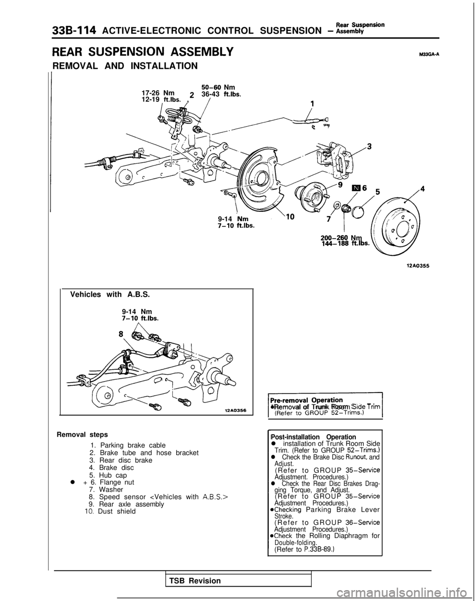 MITSUBISHI GALANT 1989  Service Repair Manual 33B-114 ACTIVE-ELECTRONIC CONTROL SUSPENSION - ~:h%pension
REAR SUSPENSION ASSEMBLYM33GA-A
REMOVAL AND INSTALLATION
50-60 Nm
17-26 Nm 36-43  ftlbs.
12-19 
ft.lbs. 2
,
9-14 
‘Nm7-10 ftlbs.
Vehicles w