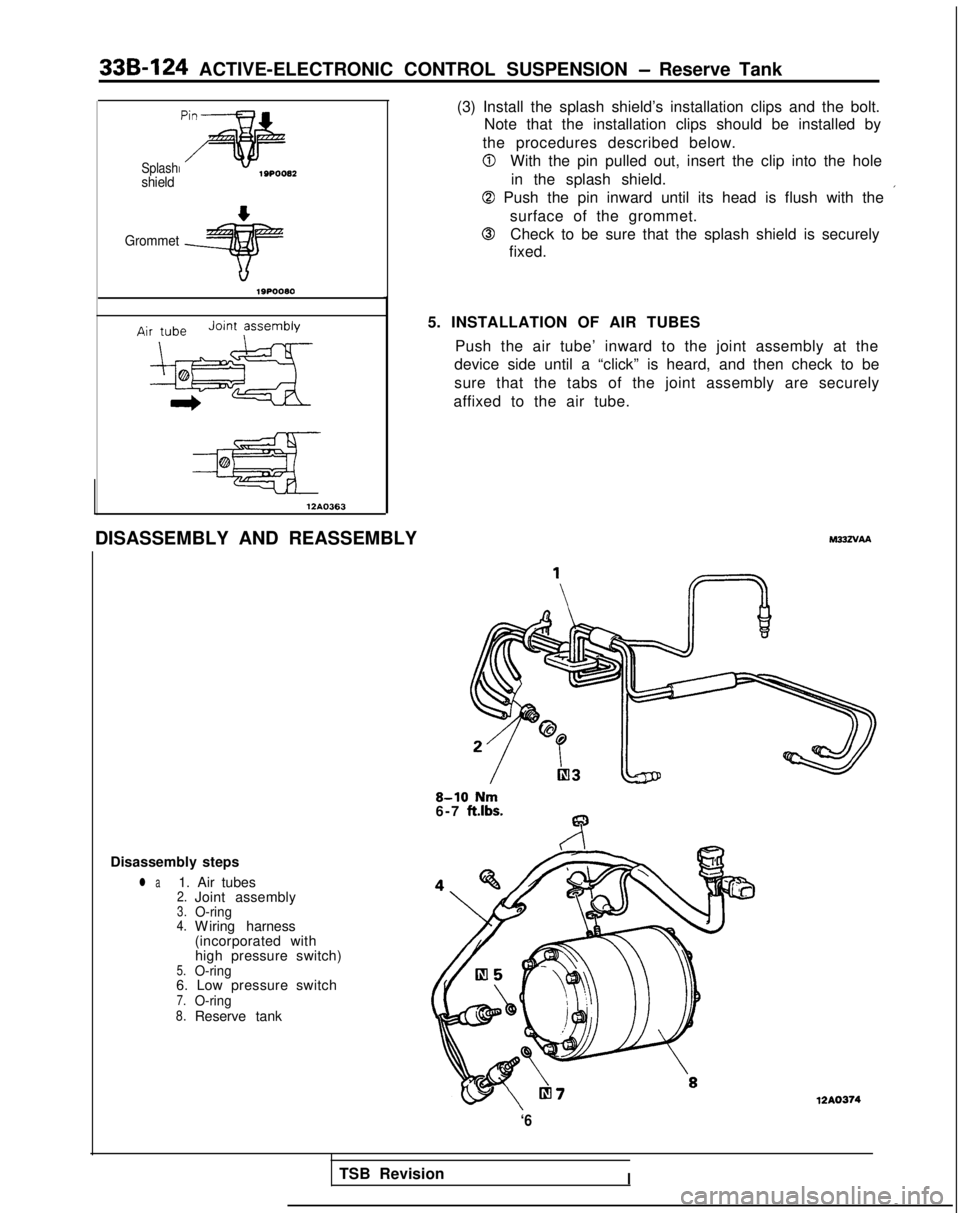 MITSUBISHI GALANT 1989  Service Repair Manual 33B-124 ACTIVE-ELECTRONIC CONTROL SUSPENSION - Reserve Tank
Splashshield
Grommet 12A0363
DISASSEMBLY AND REASSEMBLY (3) Install the splash shield’s installation clips and the bolt.
Note that the ins
