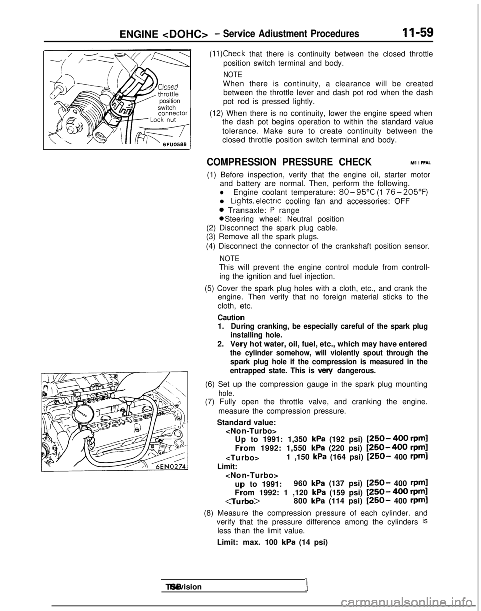 MITSUBISHI GALANT 1989  Service Repair Manual ENGINE <DOHC>- Service Adiustment Procedures11-59
7 Go;;ikv position
switch
(11)Check that there is continuity between the closed throttle
position switch terminal and body.
NOTE
When there is continu