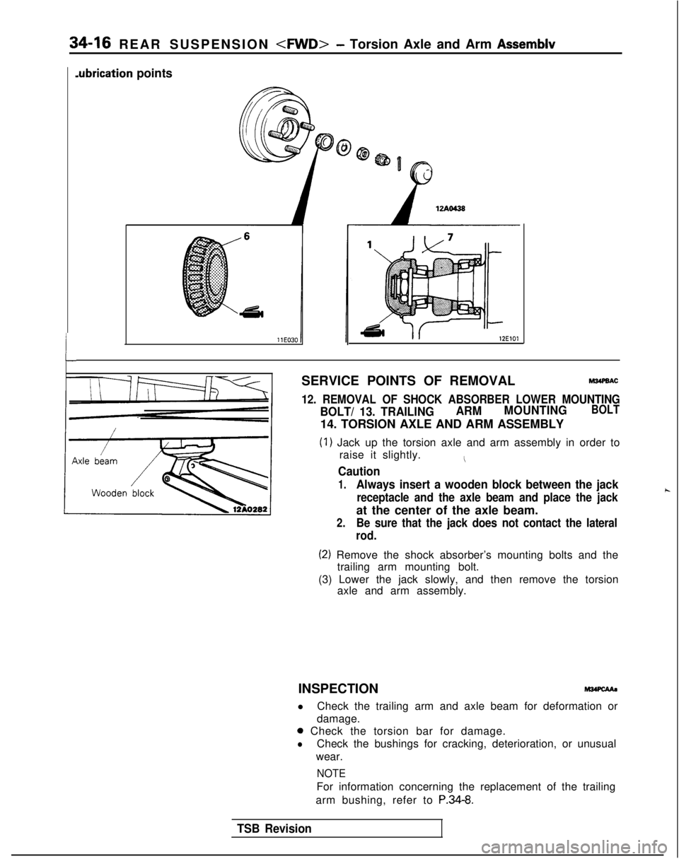 MITSUBISHI GALANT 1989  Service Repair Manual 34-16 REAR SUSPENSION <FWD>- Torsion Axle and Arm Assemblv
L
.ubrication points
12ElOl
SERVICE POINTS OF REMOVALM34PBAC
12. REMOVAL OF SHOCK ABSORBER LOWER MOUNTING
BOLT/ 13. TRAILINGARM
MOUNTINGBOLT
