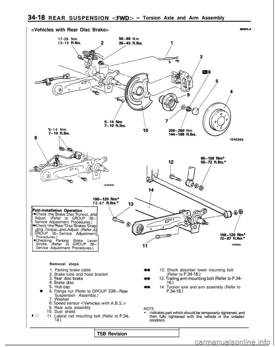 MITSUBISHI GALANT 1989  Service Repair Manual 34-18 REAR SUSPENSION <FWD>- Torsion Axle and Arm Assembly
<Vehicles with Rear Disc Brake>
WA-A
17-26 Nm
12-19 ftlbs.50-60 N
 m
9-14 Nm
7-10  ft.lbs.200-2iO Nm144-189 ftlbs.
12A0355
loo-120 Nm*72-87 f