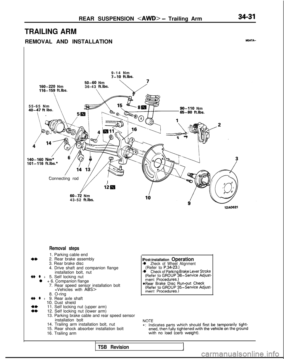 MITSUBISHI GALANT 1989  Service Repair Manual REAR SUSPENSION <AWD> - Trailing Arm34-31
TRAILING ARM
REMOVAL AND INSTALLATION
160-220 Nm116-15y 
ft.lbs.
9-14 Nm
7-10 ftlbs.
50-60 Nm
36-43  ft.lbs.
\
55-65 N

m
40-47 ft Ibs\ . .\~- -
140-160 Nm*10
