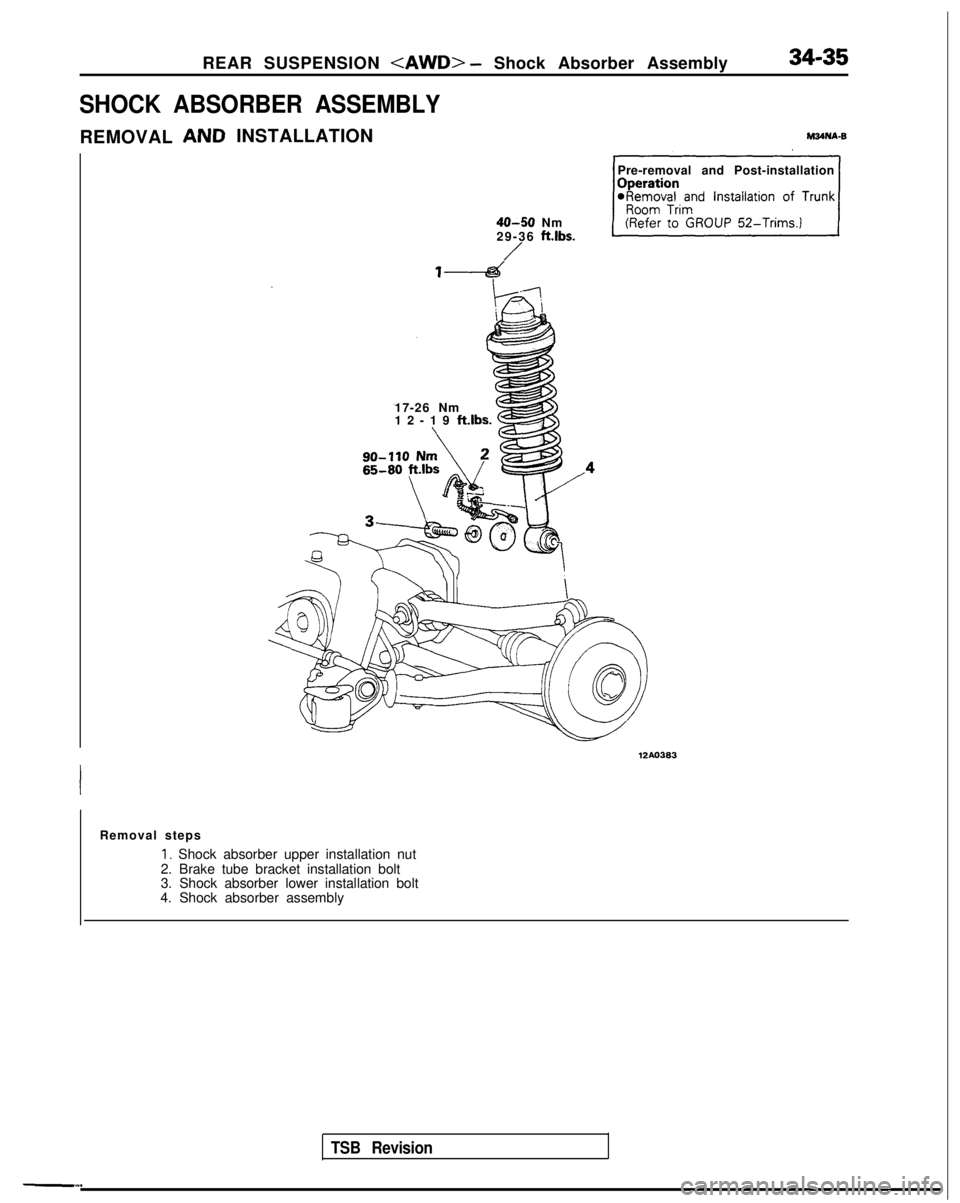MITSUBISHI GALANT 1989  Service Repair Manual REAR SUSPENSION <AWD> - Shock Absorber Assembly
SHOCK ABSORBER ASSEMBLY
INSTALLATION
REMOVAL
17-26 Nm
12-19  ft.lbs.
 
6
Pre-removal and Post-installation
40-50 Nm
29-36 ftlbs.
/
TSB Revision
12AO383
