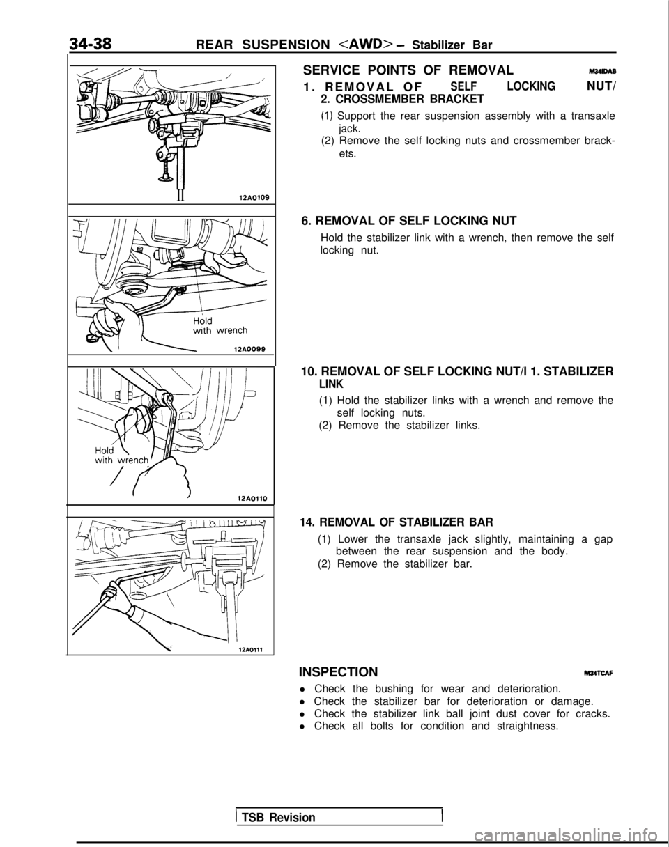 MITSUBISHI GALANT 1989  Service Repair Manual 34-38
REAR SUSPENSION <AWD> - Stabilizer Bar
II12AO109
/ 12AOllOSERVICE POINTS OF REMOVAL
M34lDAB
1. REMOVAL O
 F
SELFLOCKINGNUT/
2. CROSSMEMBER BRACKET
(1) Support the rear suspension assembly with a