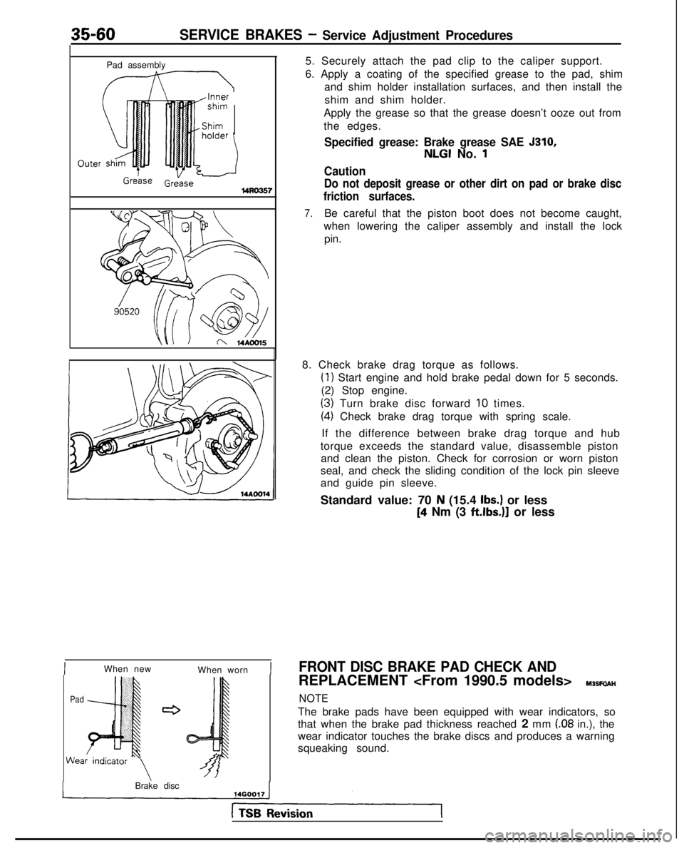 MITSUBISHI GALANT 1989 Service Repair Manual 35-60SERVICE BRAKES - Service Adjustment Procedures
Pad assembly
\
l4RO367
IWhen newWhen wornI
PadWea 5. Securely attach the pad clip to the caliper support.
6. Apply a coating of the specified grease MITSUBISHI GALANT 1989 Service Repair Manual 35-60SERVICE BRAKES - Service Adjustment Procedures
Pad assembly
\
l4RO367
IWhen newWhen wornI
PadWea 5. Securely attach the pad clip to the caliper support.
6. Apply a coating of the specified grease