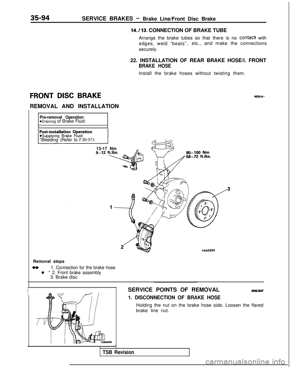 MITSUBISHI GALANT 1989  Service Repair Manual 35-94SERVICE BRAKES -Brake Line/Front Disc Brake14./13.
 CONNECTION OF BRAKE TUBE
Arrange the brake tubes so that there is no 
contac? with
edges, weld “beats”, etc., and make the connections
secu