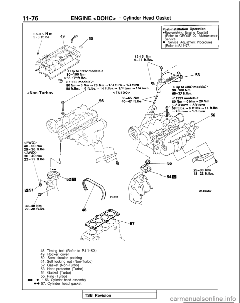 MITSUBISHI GALANT 1989  Service Repair Manual 11-76
ENGINE <DOHC>- Cylinder Head Gasket
2.5-3.5 
N
 m
2-3  ft.lbs.
49
l’/
50
_ 65-72  ftlbs.
e <I993 models>g ;yb,- 0 Nm - 20 Nm - l/m. - 0 ftlbs.
 - 14 ft.lbs. -4 turn +I/4 turna ,a _..--/I In +n