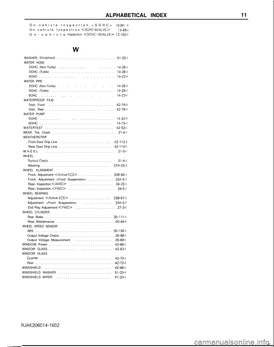MITSUBISHI GALANT 1989  Service Repair Manual ALPHABETICAL INDEX
11
On-vehicle Inspection <DOHC>13-261 -IOn-vehicle Inspection <SOHC-8VALVE> 13-49-l
On-vehicle  Inspection 
<SOHC-lGVALVE>  13-150-I
W
WASHER, Windshreld.........................

.