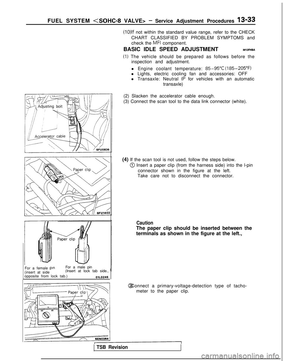 MITSUBISHI GALANT 1989  Service Repair Manual FUEL SYSTEM <SOHC-8 VALVE> -Service Adjustment Procedures 13-33
For a female 
pin
For a male pin
(insert at side (Insert at lock tab side.,
opposite from lock tab.)
OlLO246
(10)lf not within the stand
