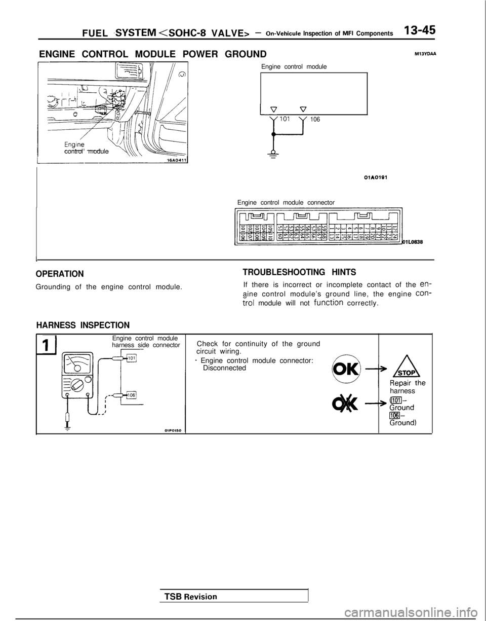 MITSUBISHI GALANT 1989  Service Repair Manual FUEL  .SYSTEM <SOHC-8 VALVE> -On-Vehicule
 Inspection of MFI Components13-45
ENGINE CONTROL MODULE POWER GROUND MlJYDAA
control module Engine control module
p7 v
101
F
106
Engine control module connec