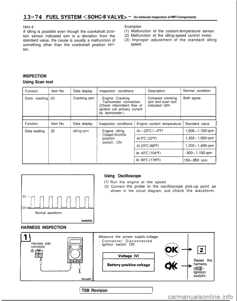 MITSUBISHI GALANT 1989  Service Repair Manual 13-74 FUEL SYSTEM  <SOHC-8
 VALVE> -On-Vehicule inspection of MFI Components
Hint 4:
If idling is possible even though the crankshaft  posi-
tion sensor indicated rpm is a deviation from the standard 
