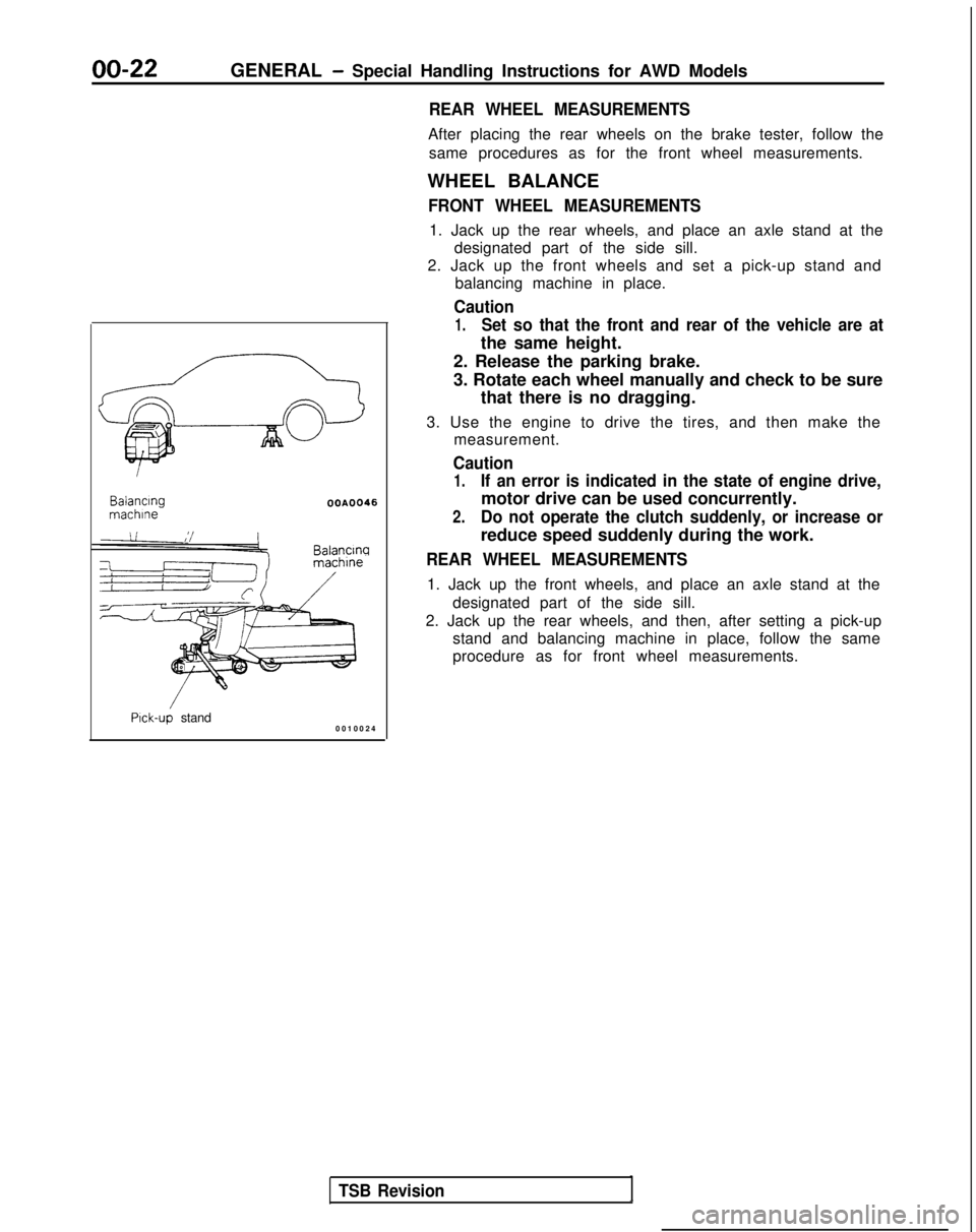 MITSUBISHI GALANT 1989  Service Repair Manual 00-22GENERAL - Special Handling Instructions for AWD Models
REAR WHEEL MEASUREMENTS
After placing the rear wheels on the brake tester, follow thesame procedures as for the front wheel measurements.
WH