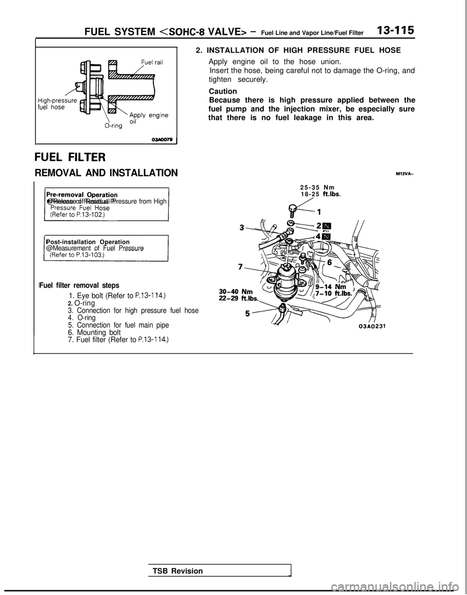 MITSUBISHI GALANT 1989  Service Repair Manual FUEL SYSTEM  <SOHC-8
 VALVE> -Fuel Line and Vapor Line/Fuel Filter 13-115
Higt
fuel
&ring Oi’
FUEL FILTER
REMOVAL AND INSTALLATION
~zgz&i&r” 1@Release of Residual Pressure from High
2. INSTALLATIO