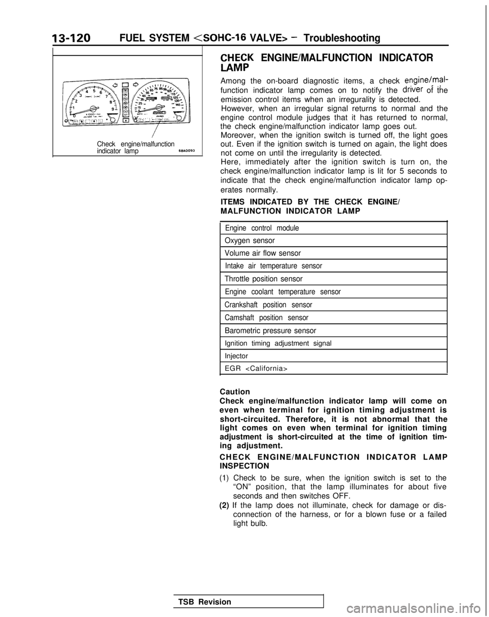 MITSUBISHI GALANT 1989 Service Repair Manual 13-120FUEL SYSTEM <SOHC-16 VALVE> - Troubleshooting
CHH;K
ENGINE/MALFUNCTION INDICATOR
Among the on-board diagnostic items, a check engine/mal-
function indicator lamp comes on to notify the drive MITSUBISHI GALANT 1989 Service Repair Manual 13-120FUEL SYSTEM <SOHC-16 VALVE> - Troubleshooting
CHH;K
ENGINE/MALFUNCTION INDICATOR
Among the on-board diagnostic items, a check engine/mal-
function indicator lamp comes on to notify the drive