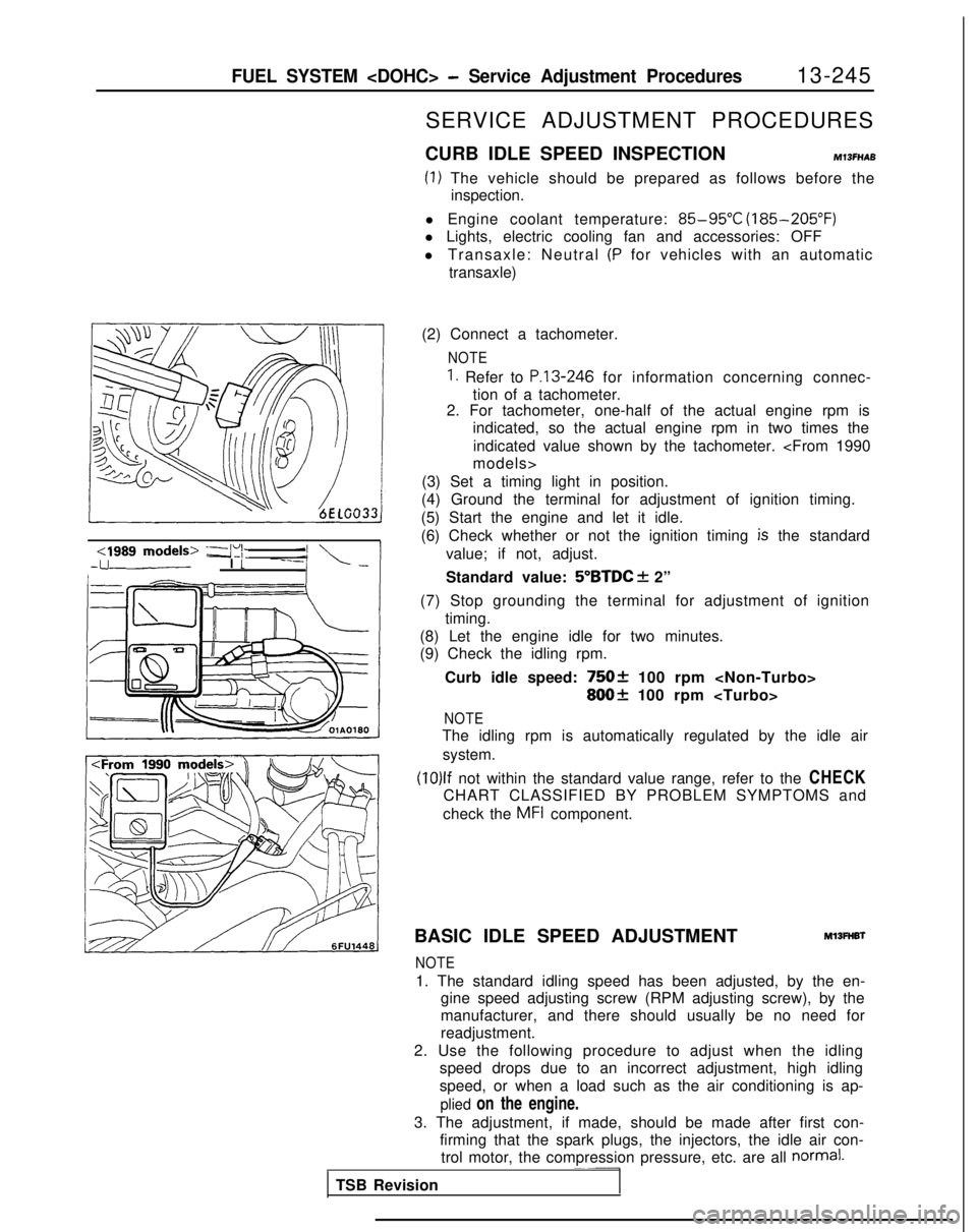 MITSUBISHI GALANT 1989 Service Repair Manual FUEL SYSTEM <DOHC> - Service Adjustment Procedures13-245
cl989 models> -a’i\.-upI t
SERVICE ADJUSTMENT PROCEDURES
CURB IDLE SPEED INSPECTION
MlSFHAB
(1) The vehicle should be prepared as follows bef MITSUBISHI GALANT 1989 Service Repair Manual FUEL SYSTEM <DOHC> - Service Adjustment Procedures13-245
cl989 models> -a’i\.-upI t
SERVICE ADJUSTMENT PROCEDURES
CURB IDLE SPEED INSPECTION
MlSFHAB
(1) The vehicle should be prepared as follows bef