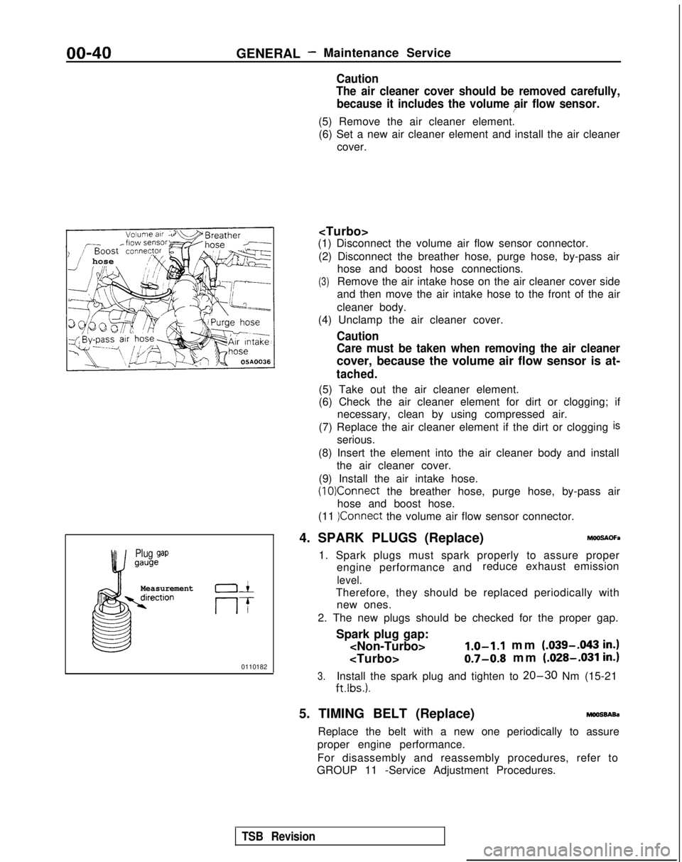 MITSUBISHI GALANT 1989  Service Repair Manual 00-40GENERAL- Maintenance Service
Caution
The air cleaner cover should be removed carefully,
because it includes the volume air flow sensor.
/
(5) Remove the air cleaner element.(6) Set a new air clea