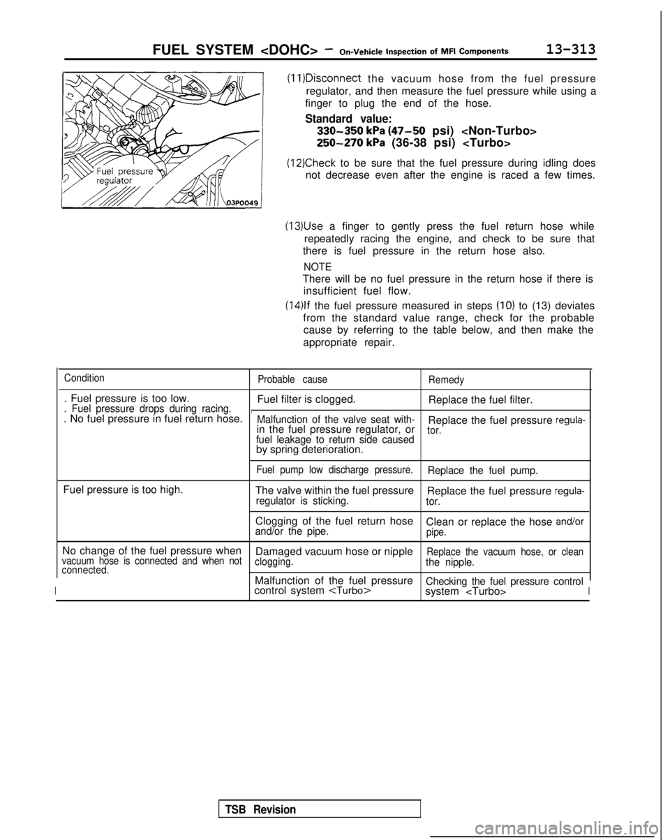 MITSUBISHI GALANT 1989  Service Repair Manual FUEL SYSTEM <DOHC> -On-Vehicle  Inspection
  of  MFI
  Components13-313
(11)Disconnect
 the vacuum hose from the fuel pressure
regulator, and then measure the fuel pressure while using a
finger to plu