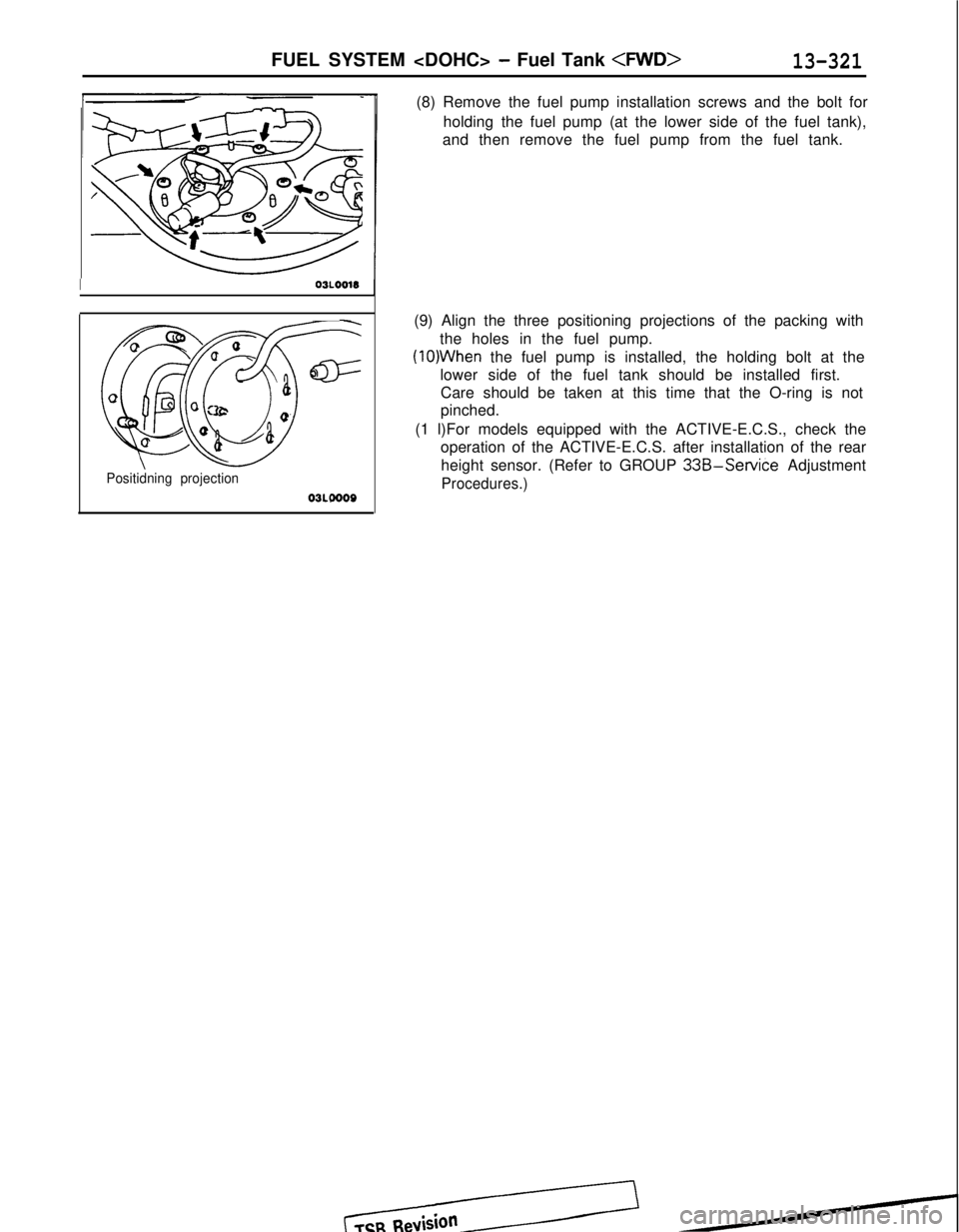 MITSUBISHI GALANT 1989  Service Repair Manual FUEL SYSTEM <DOHC> - Fuel Tank <FWD>13-321
I03LOO18
-
QGB ua \
a=
C-CT
0a
c oc3i20’0Qaa
Positidning projection
03L0000
(8) Remove the fuel pump installation screws and the bolt for
holding the fuel 