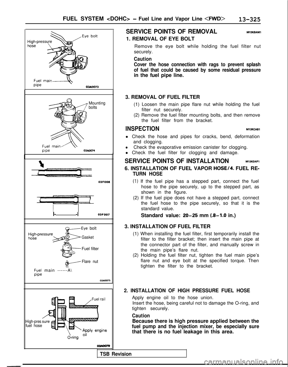 MITSUBISHI GALANT 1989  Service Repair Manual FUEL SYSTEM <DOHC> - Fuel Line and Vapor Line <FWD>13-325
Mounting
bolts 03F008
I--l03FOO7Standard value: 20-25 mm (8-1.0 in.)
t&-----Eye bolt
Gasket
Fuel filter
#-----
Flare nut
;y;; main ------A\
J
