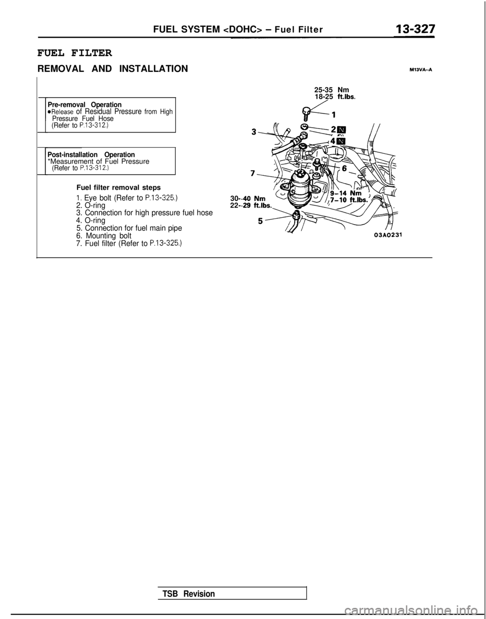 MITSUBISHI GALANT 1989  Service Repair Manual FUEL SYSTEM <DOHC> - Fuel Filter
FUEL FILTER
REMOVAL AND INSTALLATIONMlOVA-A
Pre-removal Operation@Release of Residual Pressure from HighPressure Fuel Hose
(Refer to P.l3-312.)
Post-installation Opera