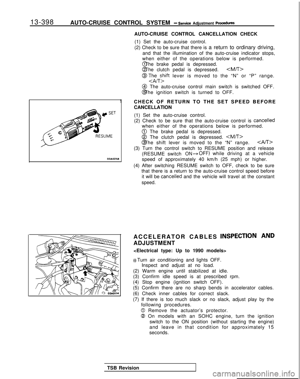 MITSUBISHI GALANT 1989  Service Repair Manual 13-398
AUTO-CRUISE CONTROL SYSTEM - Setice Adjustment procedures
03*02.5*
1
AUTO-CRUISE CONTROL CANCELLATION CHECK
(1) Set the auto-cruise control.
(2) Check to be sure that there is  a return to ordi