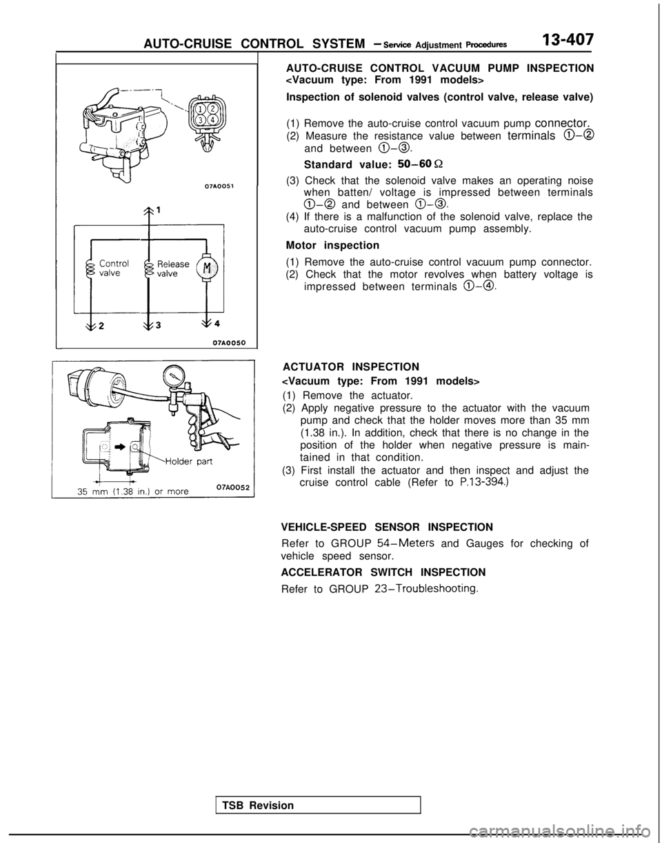 MITSUBISHI GALANT 1989  Service Repair Manual AUTO-CRUISE CONTROL SYSTEM - Setice Adjustment procedures13-407
=\
07A005.1
Controlvalve
L2
07AOO50
AUTO-CRUISE CONTROL VACUUM PUMP INSPECTION
<Vacuum type: From 1991 models>
Inspection of solenoid va