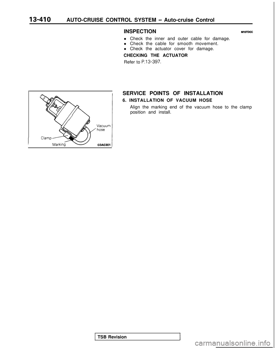 MITSUBISHI GALANT 1989  Service Repair Manual 13-410AUTO-CRUISE CONTROL SYSTEM - Auto-cruise Control
INSPECTION
l Check the inner and outer cable for damage.
l Check the cable for smooth movement.
l Check the actuator cover for damage.
CHECKING T