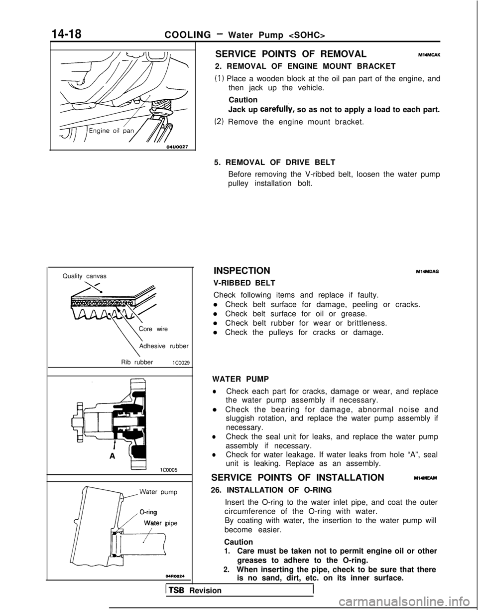 MITSUBISHI GALANT 1989 Service Repair Manual 14-18COOLING - Water Pump <SOHC>
Quality canvas Core wire
\\Adhesive rubber
\Rib rubberlCOO29
W
ater pump
J--iLi+
O-ring
W
ater pipe
I I
SERVICE POINTS OF REMOVALMl4MCAK
2. REMOVAL OF ENGINE MOUNT B MITSUBISHI GALANT 1989 Service Repair Manual 14-18COOLING - Water Pump <SOHC>
Quality canvas Core wire
\\Adhesive rubber
\Rib rubberlCOO29
W
ater pump
J--iLi+
O-ring
W
ater pipe
I I
SERVICE POINTS OF REMOVALMl4MCAK
2. REMOVAL OF ENGINE MOUNT B