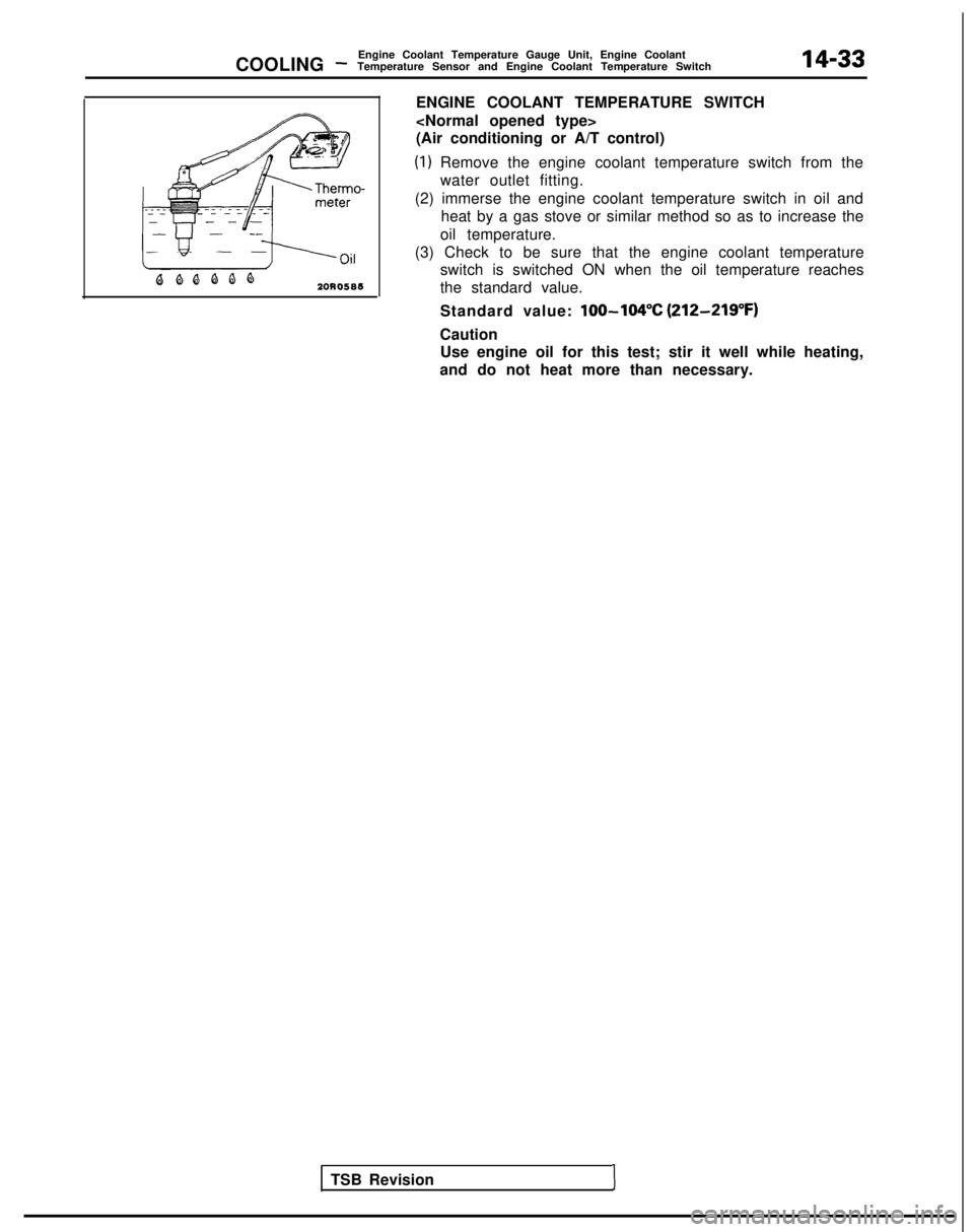 MITSUBISHI GALANT 1989  Service Repair Manual COOLING -Engine Coolant Temperature Gauge Unit, Engine Coolant
Temperature Sensor and Engine Coolant Temperature Switch14-33
20R0586
ENGINE COOLANT TEMPERATURE SWITCH
<Normal opened type>
(Air conditi