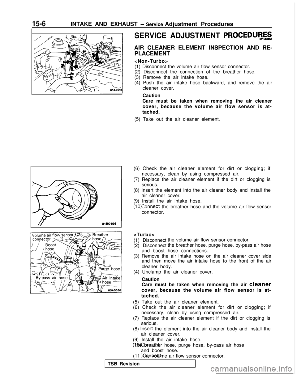 MITSUBISHI GALANT 1989  Service Repair Manual 15-6INTAKE AND EXHAUST - Service Adjustment Procedures
SERVICE ADJUSTMENT PROCEDU&$
AIR CLEANER ELEMENT INSPECTION AND RE- PLACEMENT
<Non-Turbo>
(1) Disconnect the volume air flow sensor connector.
(2