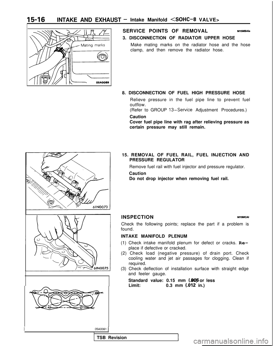 MITSUBISHI GALANT 1989  Service Repair Manual 15-16INTAKE AND EXHAUST- Intake Manifold <SOHC-8 VALVE>
05AOO89
I05A0081
 (
SERVICE POINTS OF REMOVALM15M9Ah
3. DISCONNECTION OF RADIATOR UPPER HOSE
Make mating marks on the radiator hose and the hose
