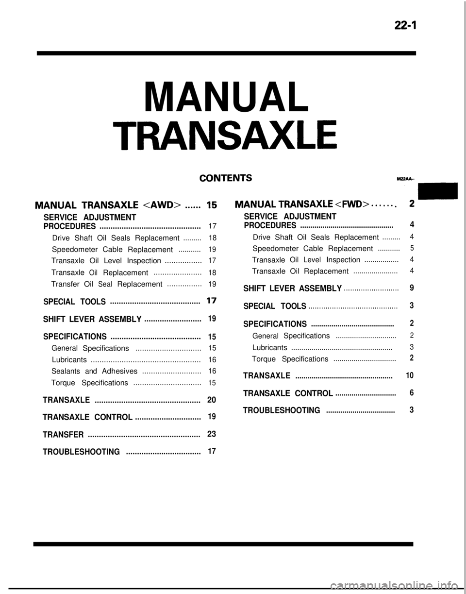 MITSUBISHI GALANT 1989 Service Repair Manual 22-1
MANUAL
TRANSAXLE
CONTENTS
--m
MANUAL TRANSAXLE <MID> . . . . . . .2MANUAL TRANSAXLE <AWD>......15
SERVICE ADJUSTMENT
PROCEDURES..............................................17
Drive Shaft Oil Sea MITSUBISHI GALANT 1989 Service Repair Manual 22-1
MANUAL
TRANSAXLE
CONTENTS
--m
MANUAL TRANSAXLE <MID> . . . . . . .2MANUAL TRANSAXLE <AWD>......15
SERVICE ADJUSTMENT
PROCEDURES..............................................17
Drive Shaft Oil Sea