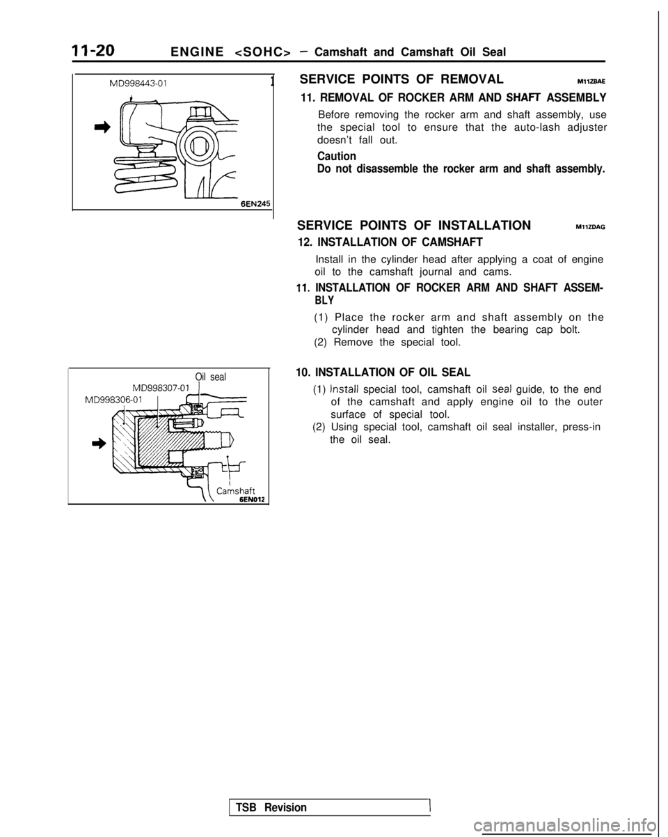 MITSUBISHI GALANT 1989  Service Repair Manual II-20ENGINE <SOHC>- Camshaft and Camshaft Oil Seal
MD998443-011
6EN245
Oil seal
MD998307-01 1
MD99
CaAshaft6ENOlZ
SERVICE POINTS OF REMOVALMllZBAE
11. REMOVAL OF ROCKER ARM AND SHAFr ASSEMBLY
Before r