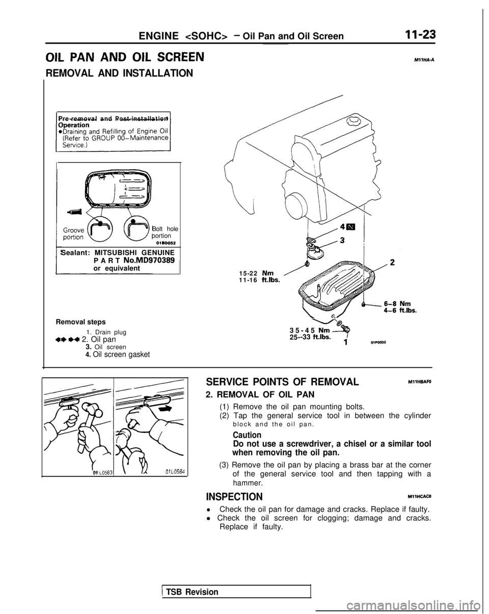 MITSUBISHI GALANT 1989  Service Repair Manual ENGINE <SOHC>- Oil Pan and Oil Screen 11-23
OIL PAN 
AND
 OIL SCREENMllHA-A
REMOVAL AND INSTALLATION
Pre-removal and Post-installation
Bolt hole
portion
0180052
Sealant: MITSUBISHI GENUINE
PART 
No.MD