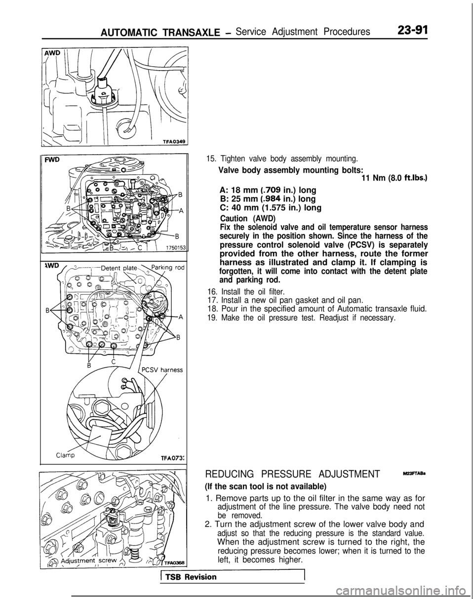 MITSUBISHI GALANT 1989  Service Repair Manual AUTOMATIC TRANSAXLE -Service Adjustment Procedures23-91
15. Tighten valve body assembly mounting.
Valve body assembly mounting bolts:11 Nm (8.0  ftlbs.)
A: 18 mm  (.709
 in.) long
B: 25 mm  (.984
 in.