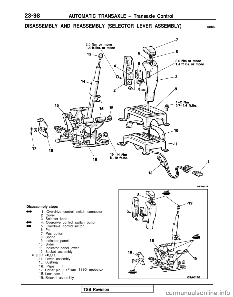 MITSUBISHI GALANT 1989  Service Repair Manual 23-98AUTOMATIC TRANSAXLE - Transaxle Control
DISASSEMBLY AND REASSEMBLY (SELECTOR LEVER ASSEMBLY)
2.0 Nm or more 1.4 ft.lbs. or more
2.0 
Nm or more/ 1.4 ft.lbs. or more
k%-h.lbs.
Disassembly steps
*I