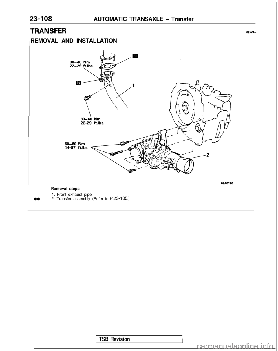 MITSUBISHI GALANT 1989  Service Repair Manual 23-108AUTOMATIC TRANSAXLE - Transfer
TRANSFER
REMOVAL AND INSTALLATIONI
M23VA-
30-40 Nm22-29 ftlbs.
60-80 Nm44-57 ftlbs.O!IAOlSO
Removal steps
4*
1. Front exhaust pipe
2. Transfer assembly (Refer to P