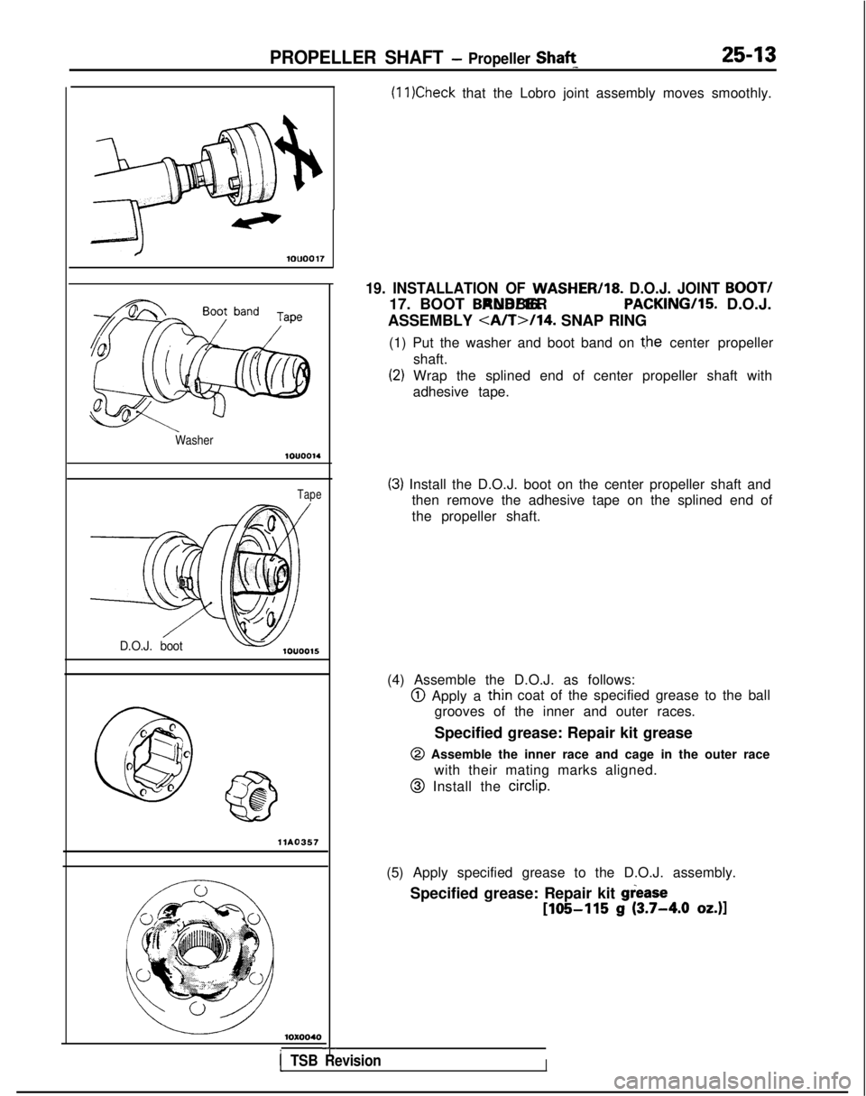 MITSUBISHI GALANT 1989  Service Repair Manual PROPELLER SHAFT - Propeller Shaft_25-13
(11 )Check that the Lobro joint assembly moves smoothly.
-41ouoo17
Washer1ouoo14
Tape
D.O.J. boot
-
c @
@
0
2
c
0 @\
a@
llAO357
10x0040
I
19. INSTALLATION OF WA